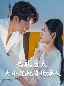婚禮當(dāng)天，大小姐她當(dāng)場換人