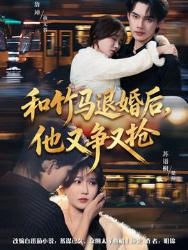 和竹馬退婚后，他又爭又搶